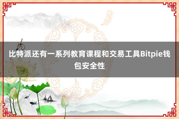 比特派还有一系列教育课程和交易工具Bitpie钱包安全性