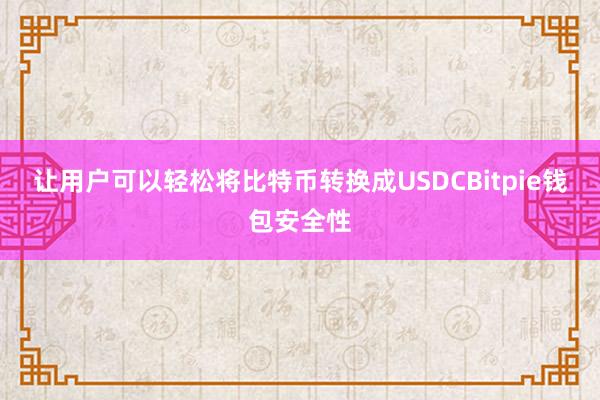 让用户可以轻松将比特币转换成USDCBitpie钱包安全性