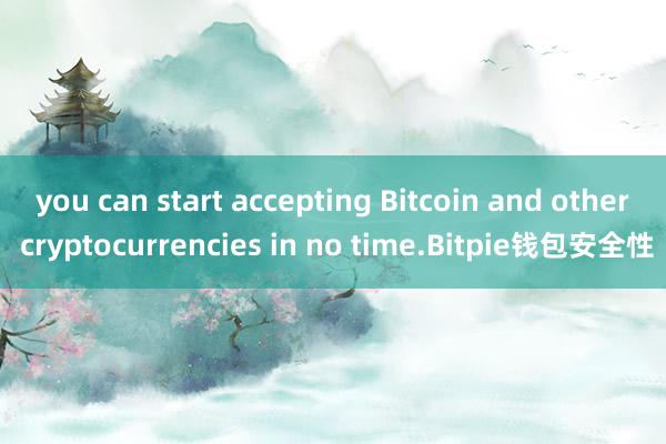 you can start accepting Bitcoin and other cryptocurrencies in no time.Bitpie钱包安全性