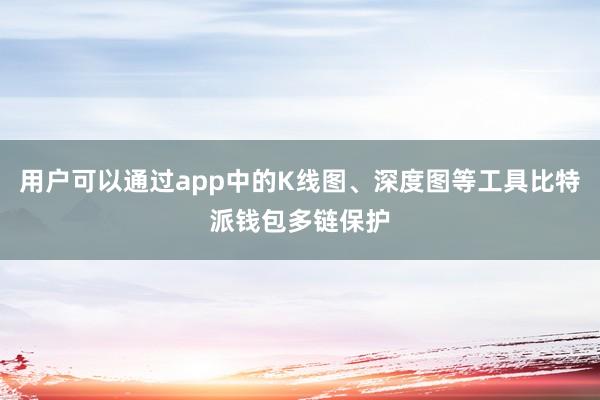 用户可以通过app中的K线图、深度图等工具比特派钱包多链保护