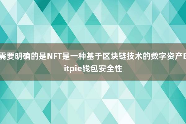 需要明确的是NFT是一种基于区块链技术的数字资产Bitpie钱包安全性