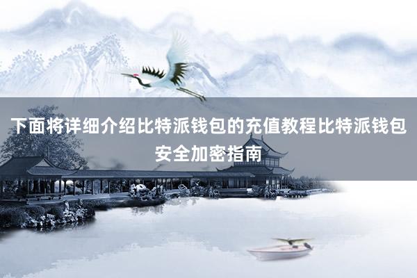 下面将详细介绍比特派钱包的充值教程比特派钱包安全加密指南