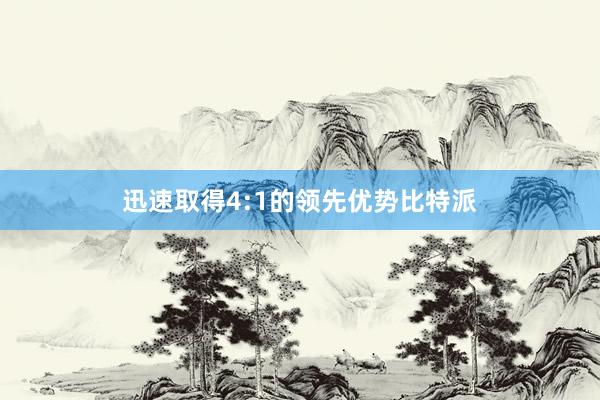 迅速取得4:1的领先优势比特派