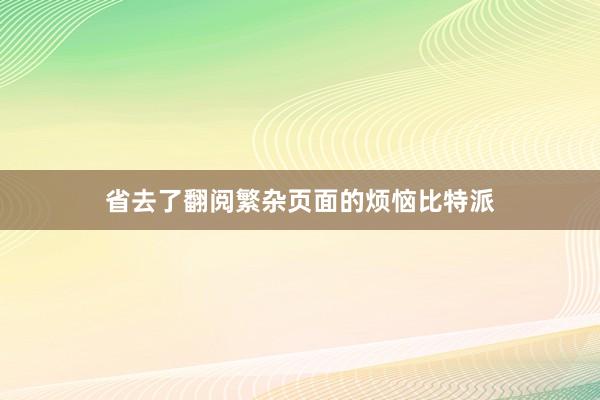 省去了翻阅繁杂页面的烦恼比特派