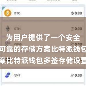 为用户提供了一个安全、高效、可靠的存储方案比特派钱包多签存储设置