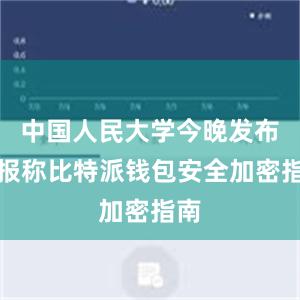 中国人民大学今晚发布通报称比特派钱包安全加密指南