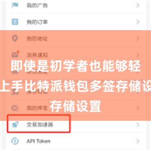 即使是初学者也能够轻松上手比特派钱包多签存储设置