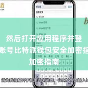 然后打开应用程序并登录账号比特派钱包安全加密指南